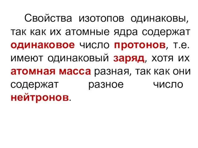 Свойства изотопов одинаковы, так как их атомные ядра содержат одинаковое число протонов,