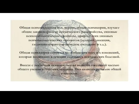 Общая психопатология или, вернее, общая психиатрия, изучает общие закономерности психического расстройства, типовые