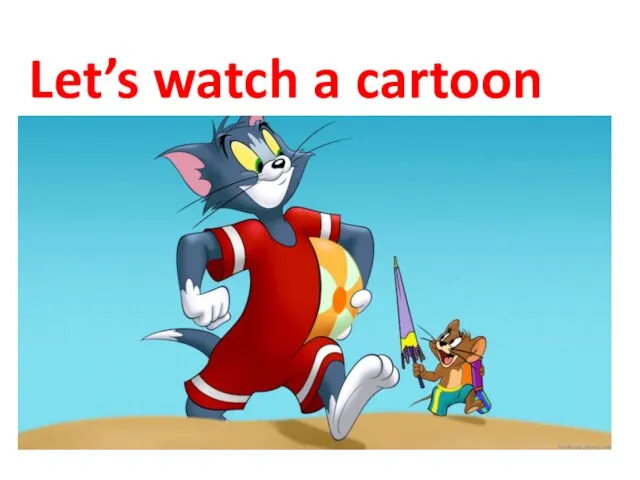 Let’s watch a cartoon cartoon.