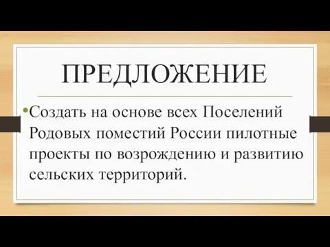 ПРЕДЛОЖЕНИЕ Создать на основе всех Поселений Родовых поместий России пилотные проекты по