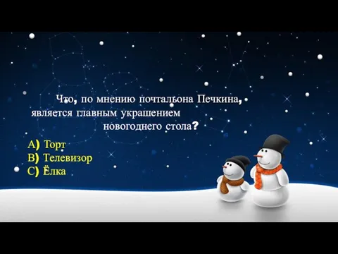 Что, по мнению почтальона Печкина, является главным украшением новогоднего стола? А) Торт В) Телевизор С) Ёлка