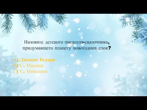 Назовите детского писателя-сказочника, придумавшего планету новогодних елок? А) Джанни Родари В) С. Маршак С) С. Михалков