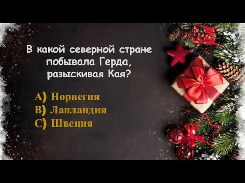 В какой северной стране побывала Герда, разыскивая Кая? А) Норвегия В) Лапландия С) Швеция