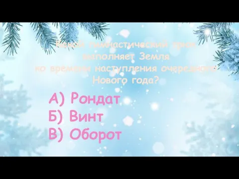 Какой гимнастический трюк выполняет Земля ко времени наступления очередного Нового года? А)