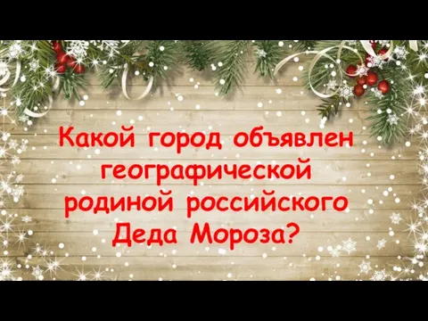 Какой город объявлен географической родиной российского Деда Мороза?