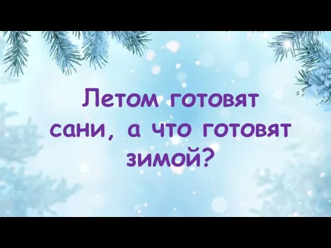 Летом готовят сани, а что готовят зимой?