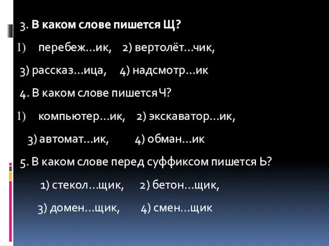 3. В каком слове пишется Щ? перебеж…ик, 2) вертолёт…чик, 3) рассказ…ица, 4)