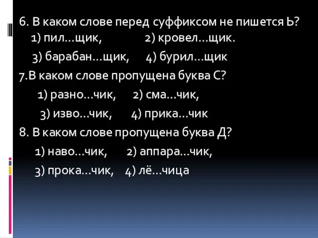 6. В каком слове перед суффиксом не пишется Ь? 1) пил…щик, 2)