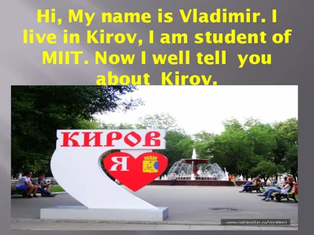 Hi, My name is Vladimir. I live in Kirov, I am student