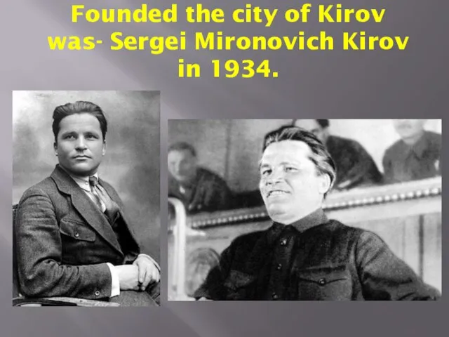 Founded the city of Kirov was- Sergei Mironovich Kirov in 1934.