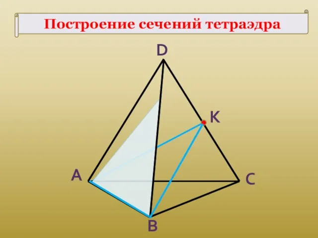 К A B C D Построение сечений тетраэдра