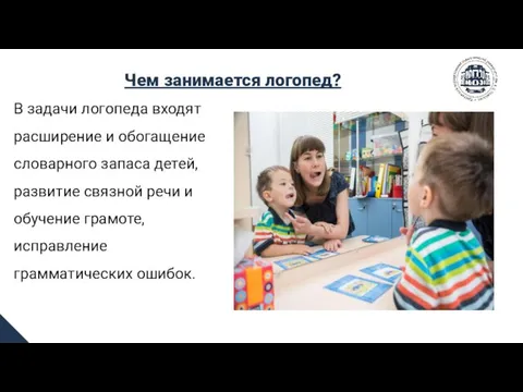 Чем занимается логопед? В задачи логопеда входят расширение и обогащение словарного запаса