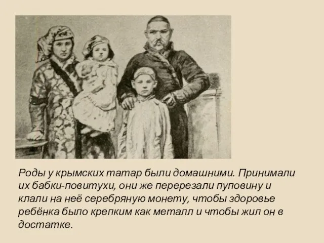 Роды у крымских татар были домашними. Принимали их бабки-повитухи, они же перерезали