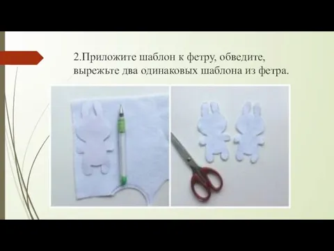 2.Приложите шаблон к фетру, обведите, вырежьте два одинаковых шаблона из фетра.