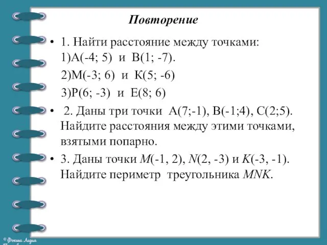 Повторение 1. Найти расстояние между точками: 1)А(-4; 5) и В(1; -7). 2)М(-3;