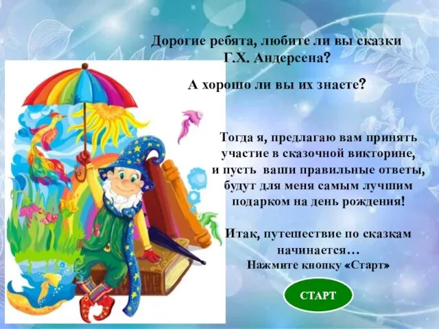 Тогда я, предлагаю вам принять участие в сказочной викторине, и пусть ваши