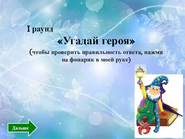 I раунд «Угадай героя» (чтобы проверить правильность ответа, нажми на фонарик в моей руке) Дальше