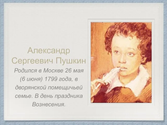 Александр Сергеевич Пушкин Родился в Москве 26 мая (6 июня) 1799 года,