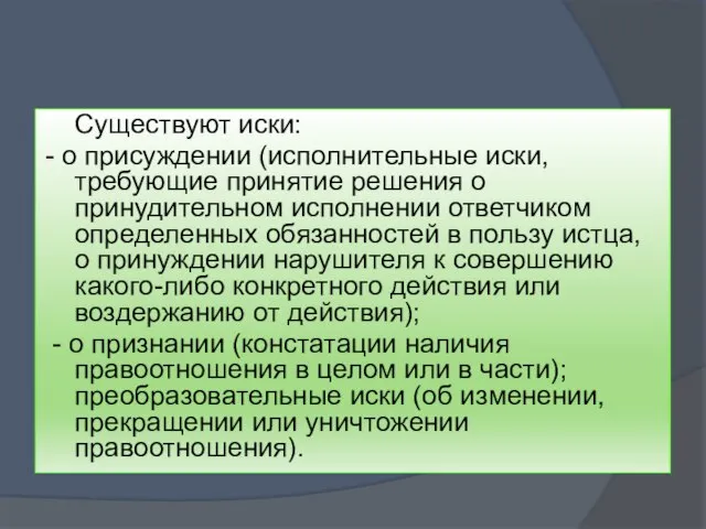 Существуют иски: - о присуждении (исполнительные иски, требующие принятие решения о принудительном