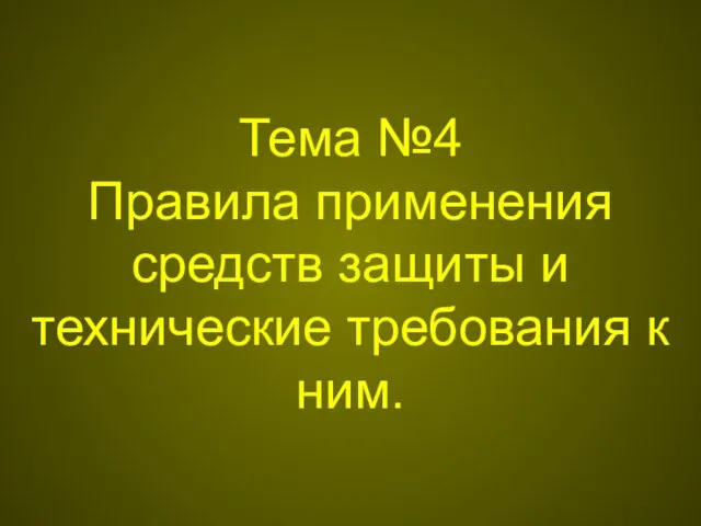 Тема №4 Правила применения средств защиты и технические требования к ним.