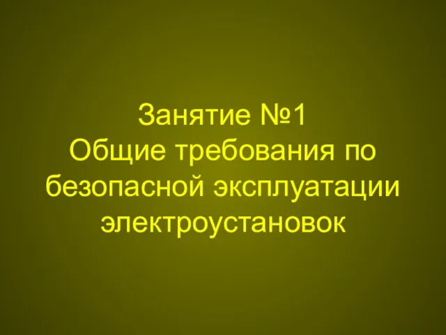 Занятие №1 Общие требования по безопасной эксплуатации электроустановок