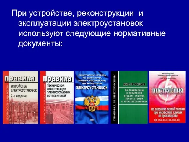 При устройстве, реконструкции и эксплуатации электроустановок используют следующие нормативные документы: