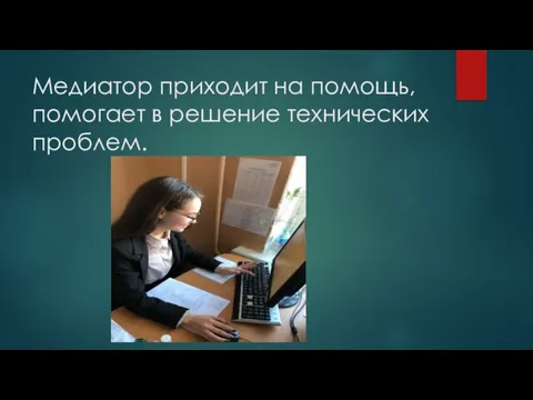 Медиатор приходит на помощь, помогает в решение технических проблем.