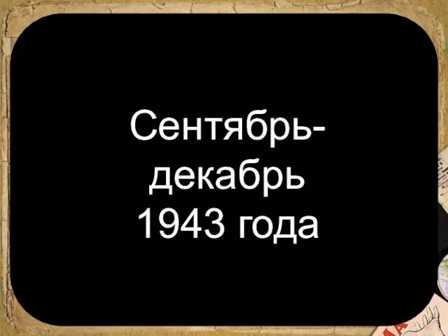 Сентябрь-декабрь 1943 года