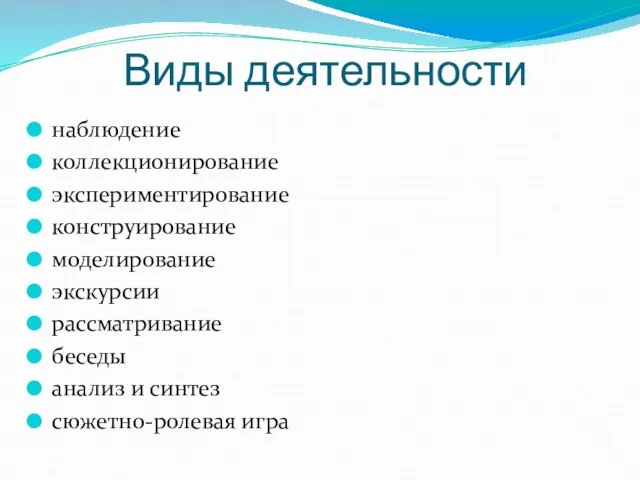 Виды деятельности наблюдение коллекционирование экспериментирование конструирование моделирование экскурсии рассматривание беседы анализ и синтез сюжетно-ролевая игра