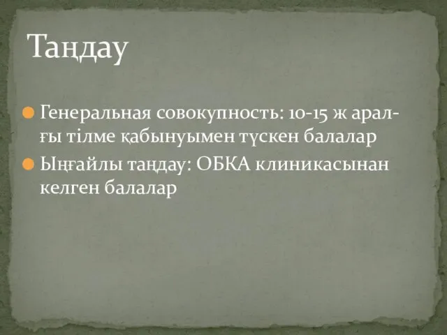 Генеральная совокупность: 10-15 ж арал-ғы тілме қабынуымен түскен балалар Ыңғайлы таңдау: ОБКА клиникасынан келген балалар Таңдау