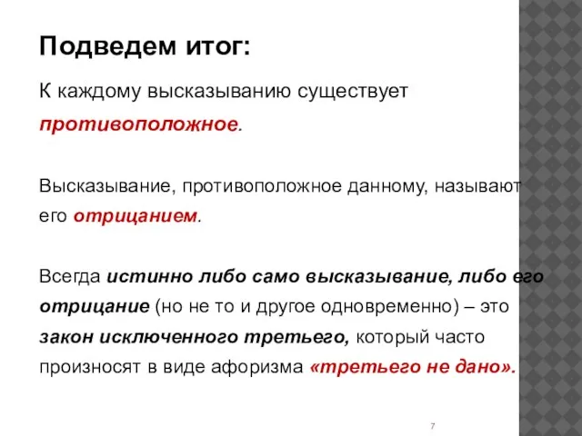 Подведем итог: К каждому высказыванию существует противоположное. Высказывание, противоположное данному, называют его