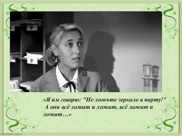 «Я им говорю: "Не ложьте зеркало в парту!" А они всё ложат