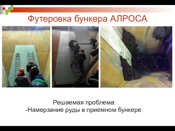 Футеровка бункера АЛРОСА Решаемая проблема: Намерзание руды в приемном бункере
