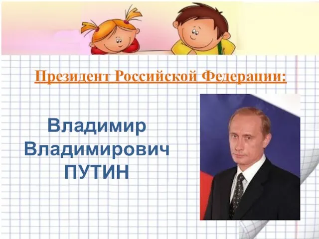 Президент Российской Федерации: Владимир Владимирович ПУТИН