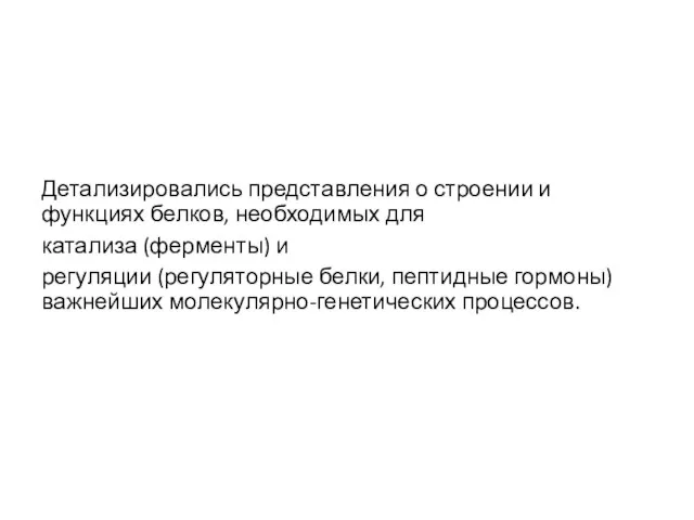 Детализировались представления о строении и функциях белков, необходимых для катализа (ферменты) и