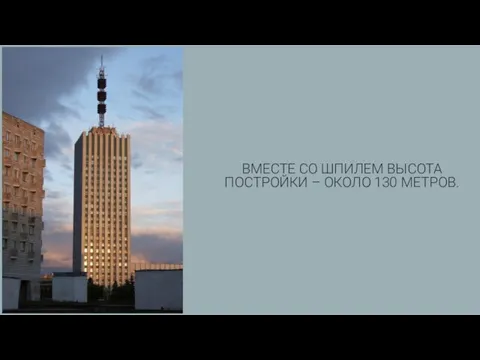 ВМЕСТЕ СО ШПИЛЕМ ВЫСОТА ПОСТРОЙКИ – ОКОЛО 130 МЕТРОВ.