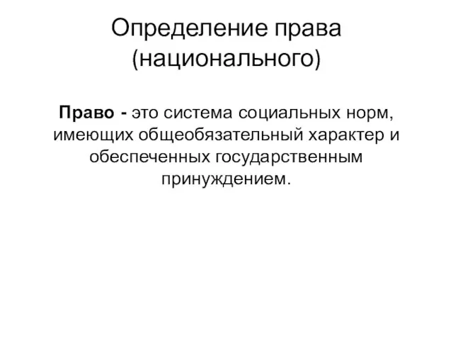 Право - это система социальных норм, имеющих общеобязательный характер и обеспеченных государственным принуждением. Определение права (национального)