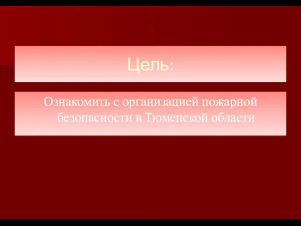 Цель: Ознакомить с организацией пожарной безопасности в Тюменской области