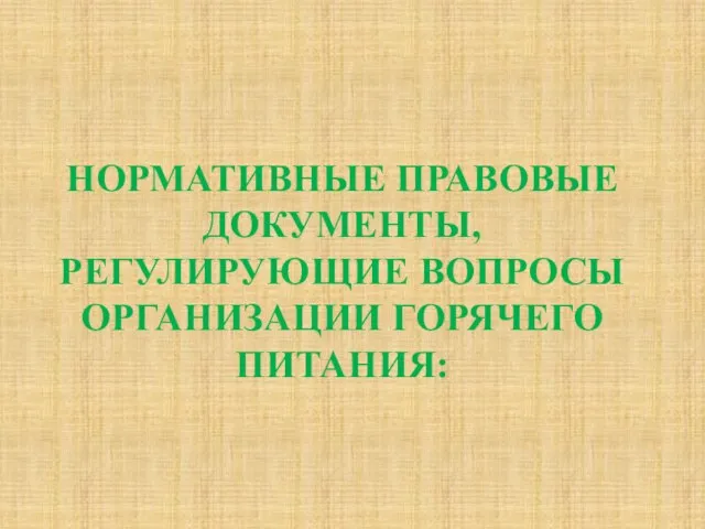 НОРМАТИВНЫЕ ПРАВОВЫЕ ДОКУМЕНТЫ, РЕГУЛИРУЮЩИЕ ВОПРОСЫ ОРГАНИЗАЦИИ ГОРЯЧЕГО ПИТАНИЯ: