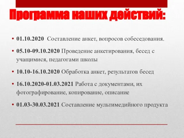 Программа наших действий: 01.10.2020 Составление анкет, вопросов собеседования. 05.10-09.10.2020 Проведение анкетирования, бесед