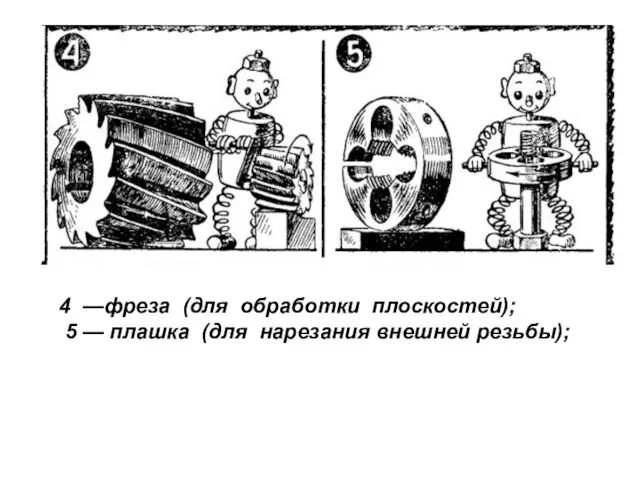 4 —фреза (для обработки плоскостей); 5 — плашка (для нарезания внешней резьбы);