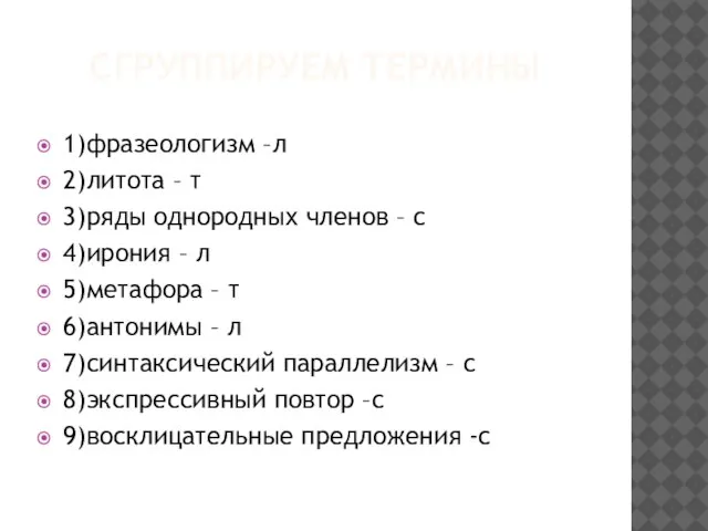 СГРУППИРУЕМ ТЕРМИНЫ 1)фразеологизм –л 2)литота – т 3)ряды однородных членов – с