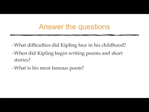 Answer the questions What difficulties did Kipling face in his childhood? When