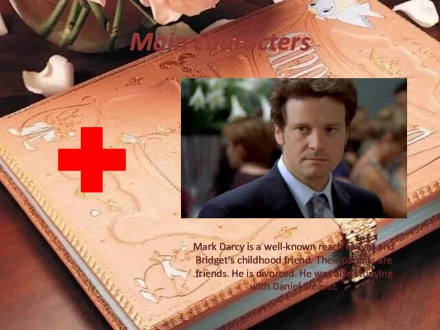 Main characters Mark Darcy is a well-known reach lawyer and Bridget's childhood