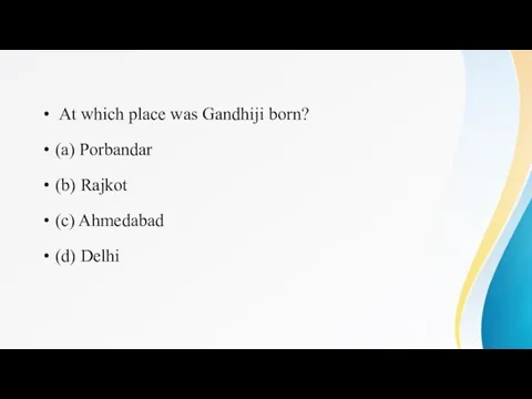 At which place was Gandhiji born? (a) Porbandar (b) Rajkot (c) Ahmedabad (d) Delhi