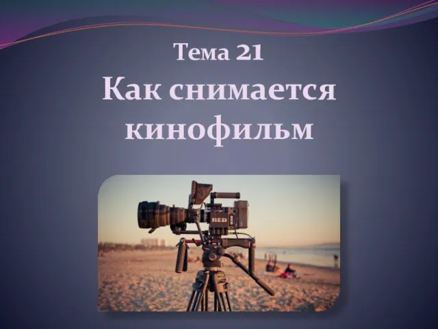 Тема 21 Как снимается кинофильм