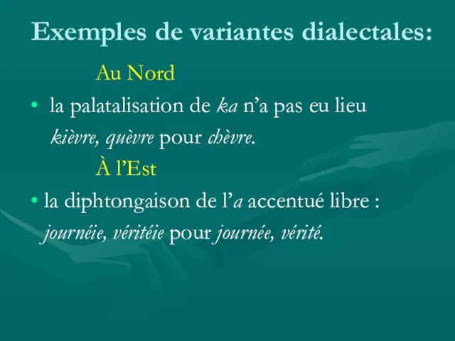 Exemples de variantes dialectales: Au Nord la palatalisation de ka n’a pas