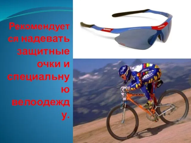 Рекомендуется надевать защитные очки и специальную велоодежду.