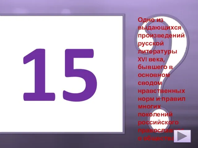 15 Одно из выдающихся произведений русской литературы XVI века, бывшего в основном