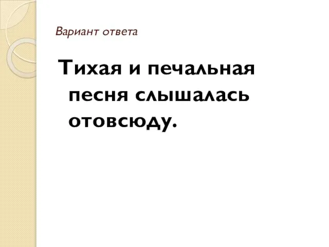 Вариант ответа Тихая и печальная песня слышалась отовсюду.